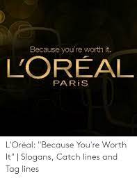 l oreals slogan because you re worth it